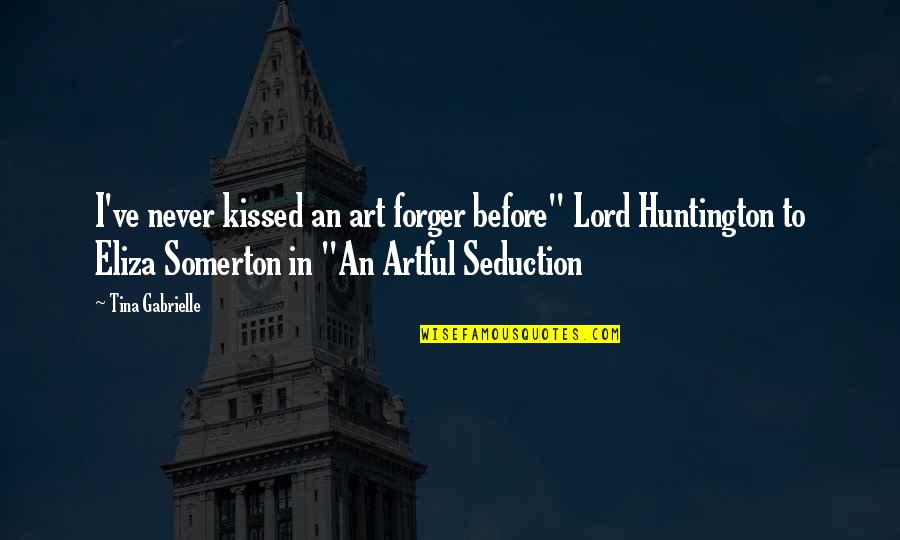 Historical Novels Quotes By Tina Gabrielle: I've never kissed an art forger before" Lord