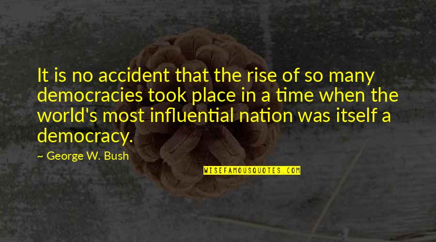 Historical Place Quotes By George W. Bush: It is no accident that the rise of