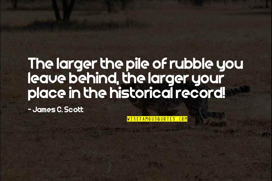 Historical Place Quotes By James C. Scott: The larger the pile of rubble you leave