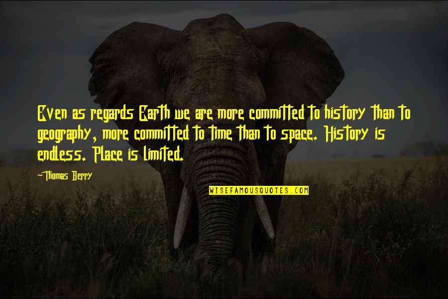 Historical Place Quotes By Thomas Berry: Even as regards Earth we are more committed