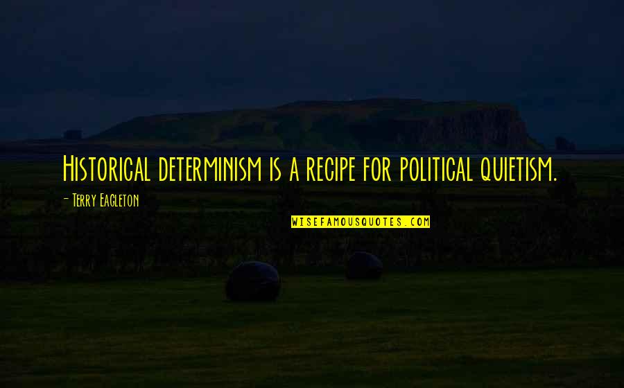 Historical Political Quotes By Terry Eagleton: Historical determinism is a recipe for political quietism.