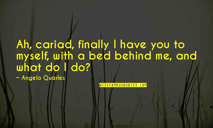 Historical Travel Quotes By Angela Quarles: Ah, cariad, finally I have you to myself,