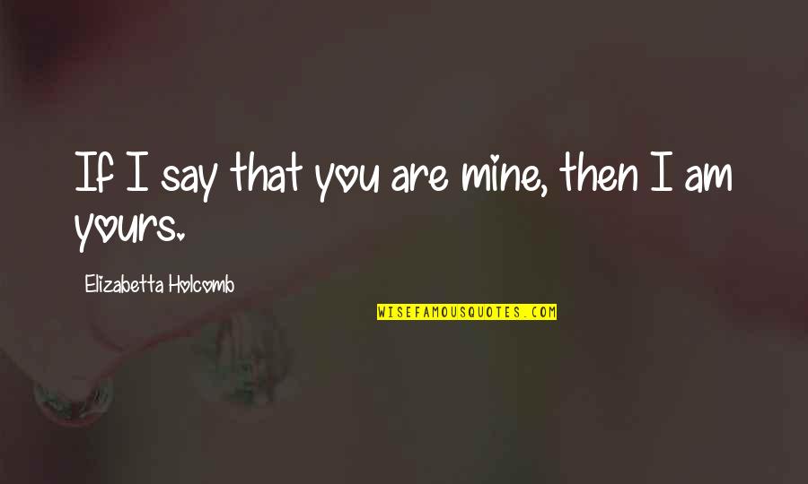 Historical Travel Quotes By Elizabetta Holcomb: If I say that you are mine, then