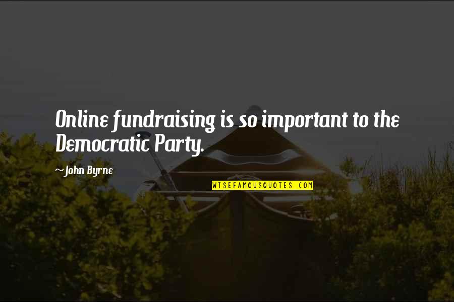 Historical Valentines Day Quotes By John Byrne: Online fundraising is so important to the Democratic