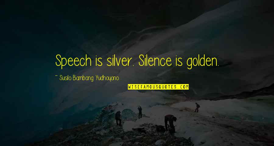 Historical Volatility Quotes By Susilo Bambang Yudhoyono: Speech is silver. Silence is golden.