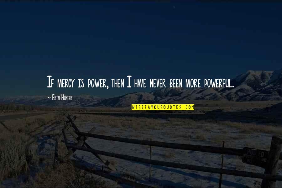 Historical Wise Quotes By Erin Hunter: If mercy is power, then I have never Historical Wise Quotes By Erin Hunter: If mercy is power, then I have never