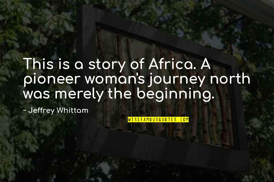 Historical Woman Quotes By Jeffrey Whittam: This is a story of Africa. A pioneer