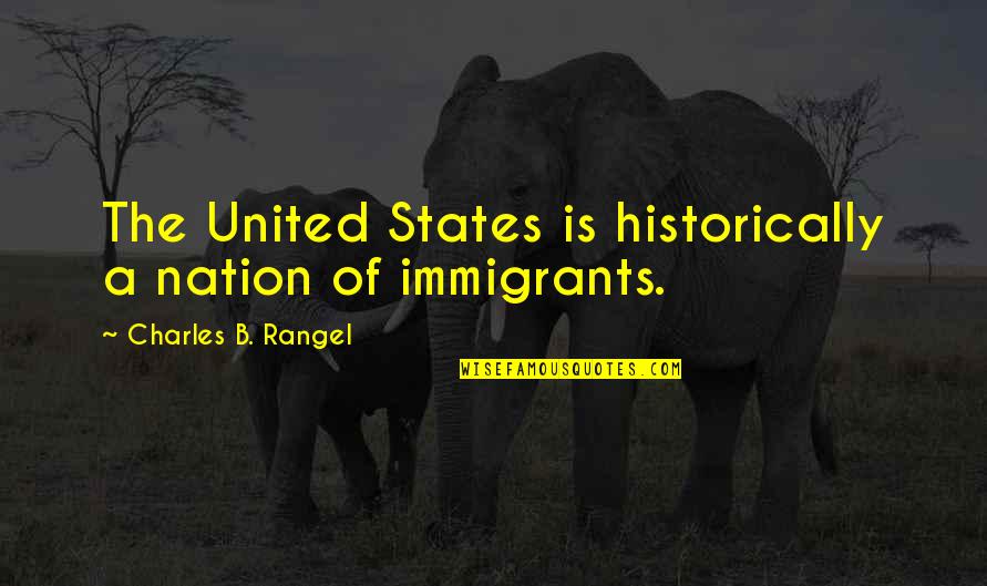 Historically Quotes By Charles B. Rangel: The United States is historically a nation of