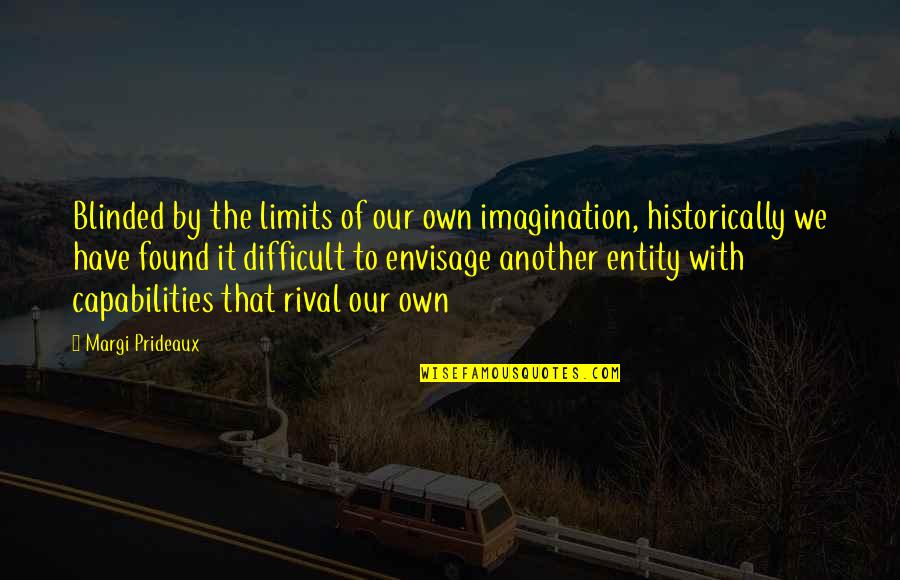 Historically Quotes By Margi Prideaux: Blinded by the limits of our own imagination,