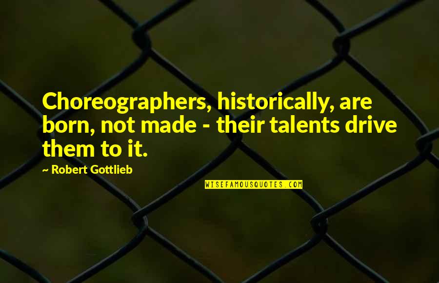 Historically Quotes By Robert Gottlieb: Choreographers, historically, are born, not made - their