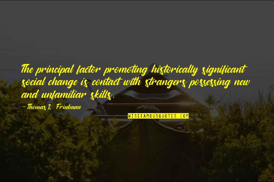 Historically Significant Quotes By Thomas L. Friedman: The principal factor promoting historically significant social change