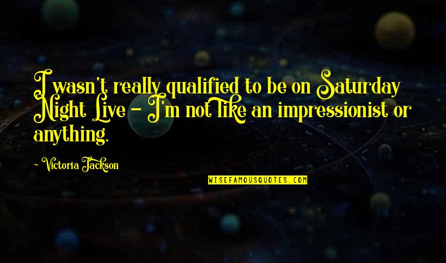Historicaloverdosing Quotes By Victoria Jackson: I wasn't really qualified to be on Saturday