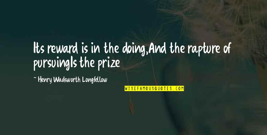 Historiccal Romance Quotes By Henry Wadsworth Longfellow: Its reward is in the doing,And the rapture