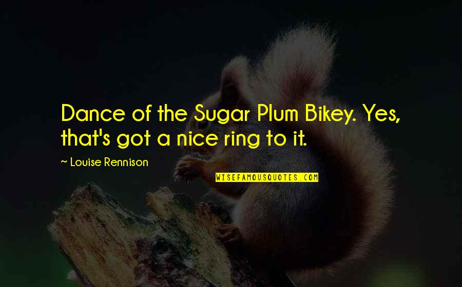 Historiccal Romance Quotes By Louise Rennison: Dance of the Sugar Plum Bikey. Yes, that's