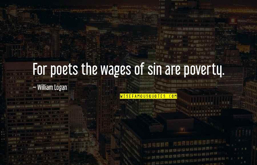 Historiccal Romance Quotes By William Logan: For poets the wages of sin are poverty.