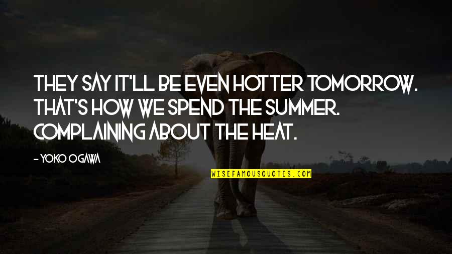 Historicists Biblical Quotes By Yoko Ogawa: They say it'll be even hotter tomorrow. that's Historicists Biblical Quotes By Yoko Ogawa: They say it'll be even hotter tomorrow. that's