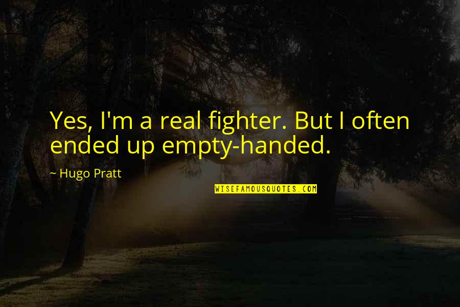 Historicists End Time Quotes By Hugo Pratt: Yes, I'm a real fighter. But I often