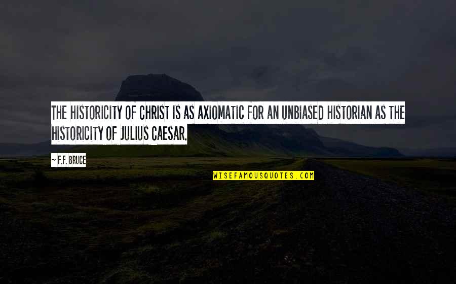 Historicity Quotes By F.F. Bruce: The historicity of Christ is as axiomatic for