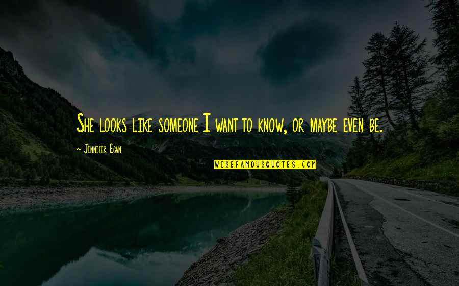 Historicos Chispazo Quotes By Jennifer Egan: She looks like someone I want to know, Historicos Chispazo Quotes By Jennifer Egan: She looks like someone I want to know,