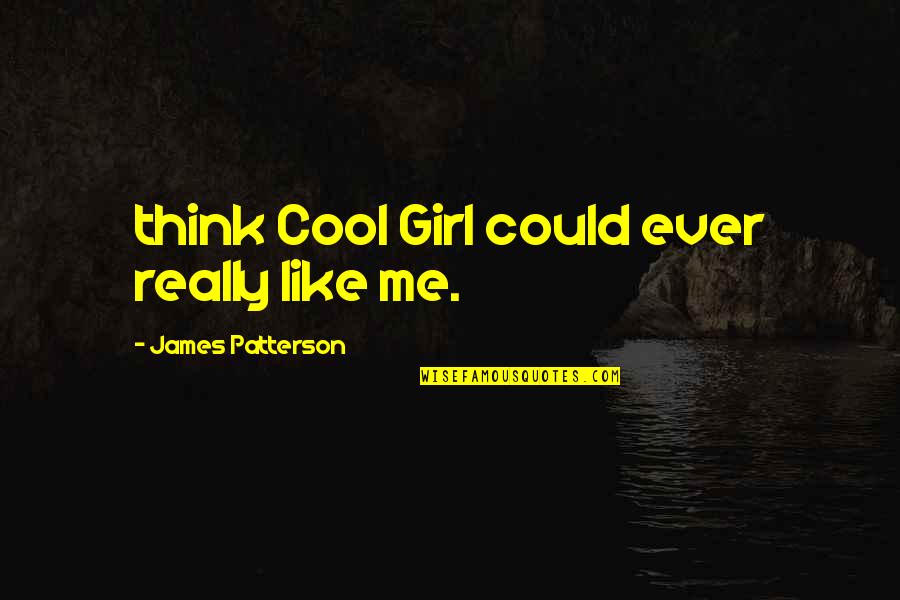 Historiens Haitiens Quotes By James Patterson: think Cool Girl could ever really like me.