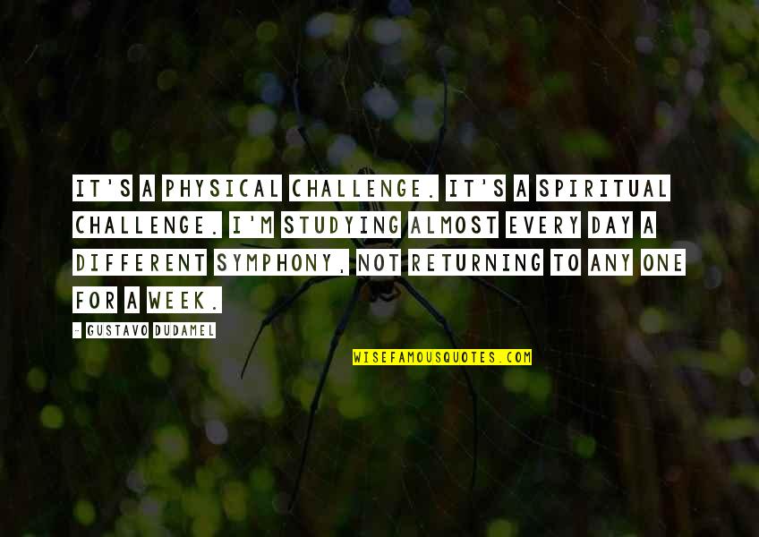 Histories Pandemics Quotes By Gustavo Dudamel: It's a physical challenge. It's a spiritual challenge. Histories Pandemics Quotes By Gustavo Dudamel: It's a physical challenge. It's a spiritual challenge.
