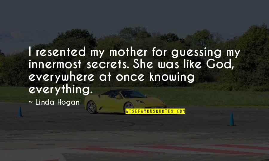 Histories Pandemics Quotes By Linda Hogan: I resented my mother for guessing my innermost Histories Pandemics Quotes By Linda Hogan: I resented my mother for guessing my innermost