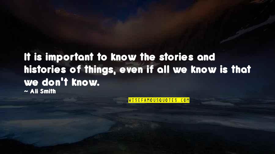 Histories Quotes By Ali Smith: It is important to know the stories and Histories Quotes By Ali Smith: It is important to know the stories and