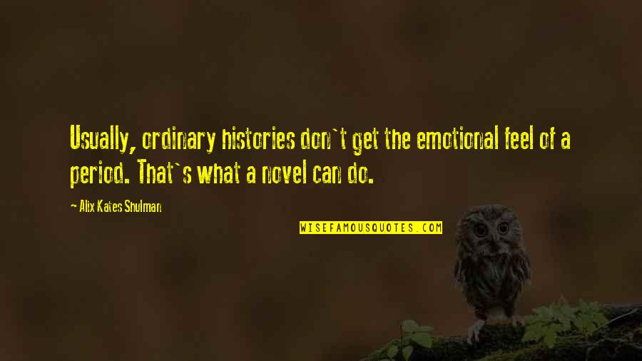 Histories Quotes By Alix Kates Shulman: Usually, ordinary histories don't get the emotional feel Histories Quotes By Alix Kates Shulman: Usually, ordinary histories don't get the emotional feel