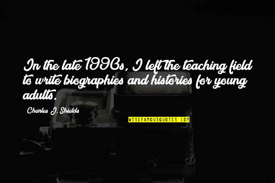 Histories Quotes By Charles J. Shields: In the late 1990s, I left the teaching Histories Quotes By Charles J. Shields: In the late 1990s, I left the teaching