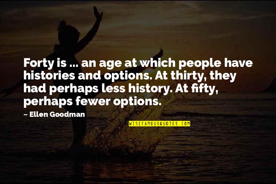 Histories Quotes By Ellen Goodman: Forty is ... an age at which people Histories Quotes By Ellen Goodman: Forty is ... an age at which people