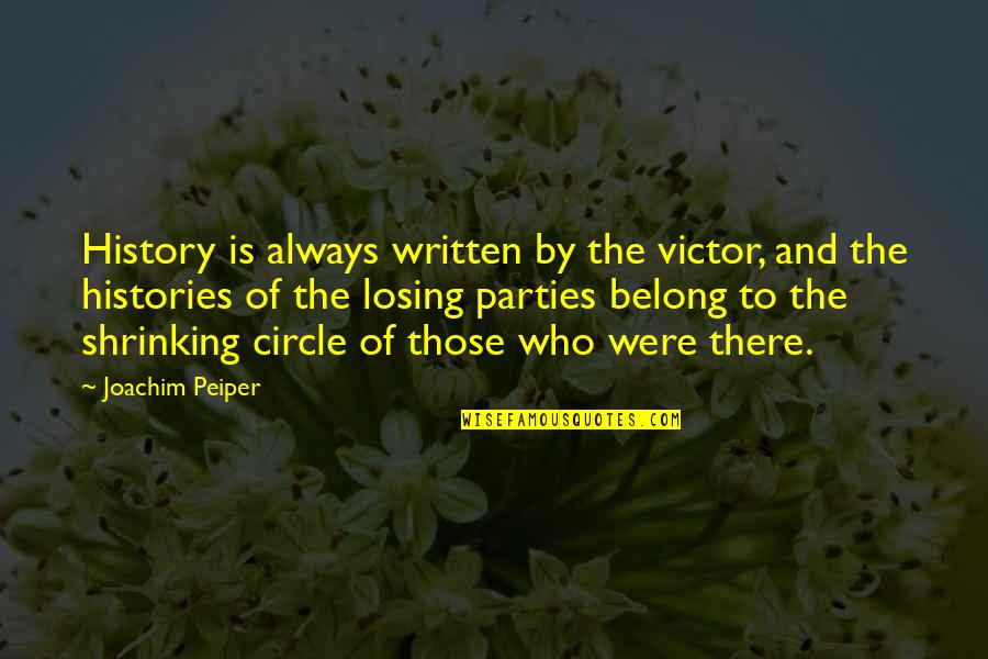 Histories Quotes By Joachim Peiper: History is always written by the victor, and Histories Quotes By Joachim Peiper: History is always written by the victor, and