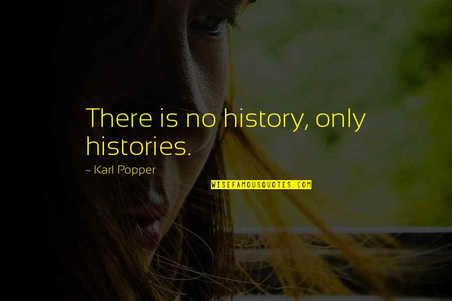 Histories Quotes By Karl Popper: There is no history, only histories. Histories Quotes By Karl Popper: There is no history, only histories.
