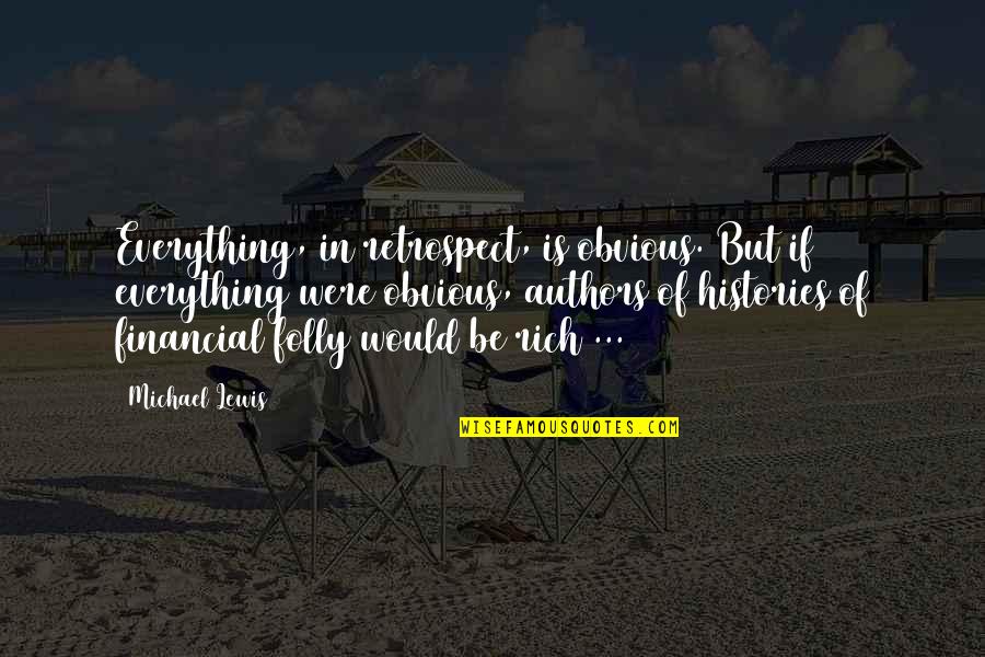 Histories Quotes By Michael Lewis: Everything, in retrospect, is obvious. But if everything Histories Quotes By Michael Lewis: Everything, in retrospect, is obvious. But if everything