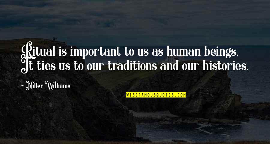 Histories Quotes By Miller Williams: Ritual is important to us as human beings. Histories Quotes By Miller Williams: Ritual is important to us as human beings.
