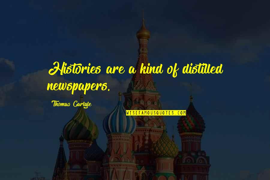 Histories Quotes By Thomas Carlyle: Histories are a kind of distilled newspapers. Histories Quotes By Thomas Carlyle: Histories are a kind of distilled newspapers.