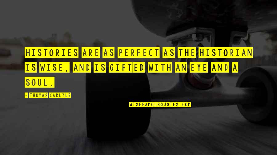 Histories Quotes By Thomas Carlyle: Histories are as perfect as the Historian is Histories Quotes By Thomas Carlyle: Histories are as perfect as the Historian is