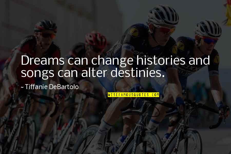 Histories Quotes By Tiffanie DeBartolo: Dreams can change histories and songs can alter Histories Quotes By Tiffanie DeBartolo: Dreams can change histories and songs can alter