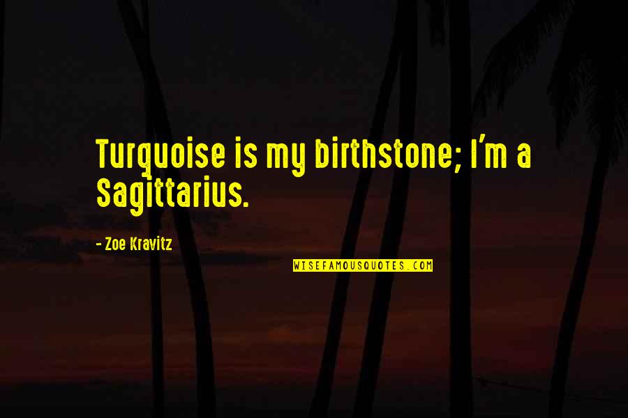 Historietas Animadas Quotes By Zoe Kravitz: Turquoise is my birthstone; I'm a Sagittarius.