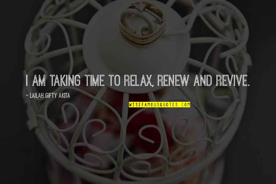 Historiographic Essay Quotes By Lailah Gifty Akita: I am taking time to relax, renew and