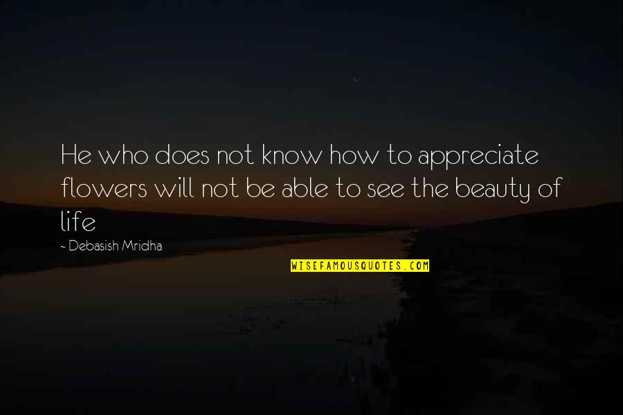 Historiography Paper Quotes By Debasish Mridha: He who does not know how to appreciate Historiography Paper Quotes By Debasish Mridha: He who does not know how to appreciate