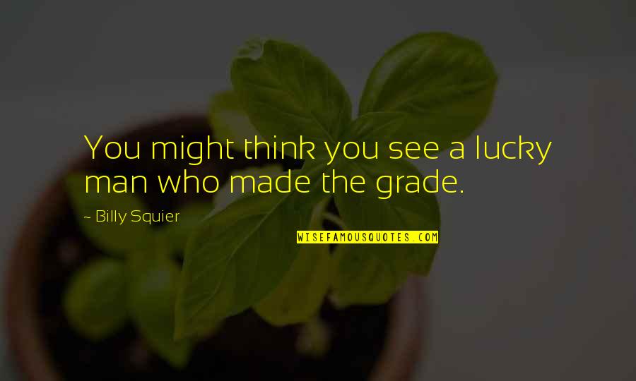 Historiologist Quotes By Billy Squier: You might think you see a lucky man