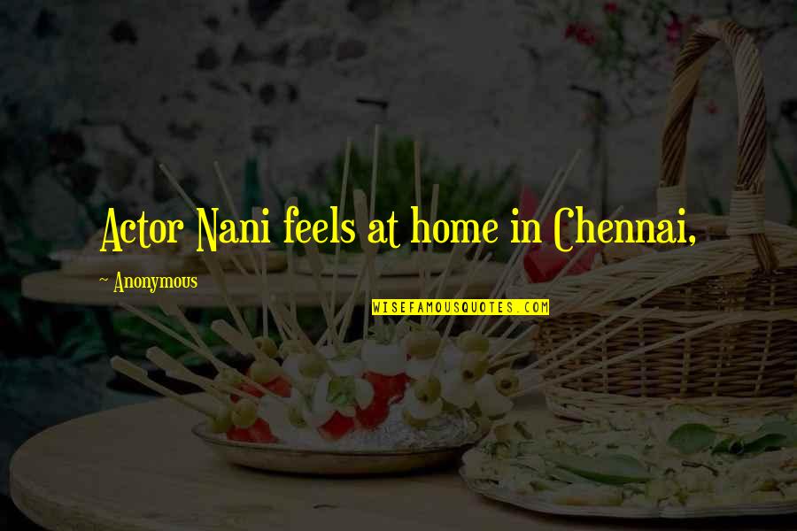 Historiology Quotes By Anonymous: Actor Nani feels at home in Chennai,