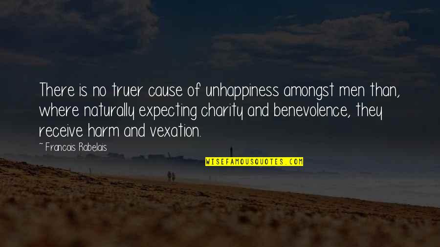 Historiques Triple Quotes By Francois Rabelais: There is no truer cause of unhappiness amongst