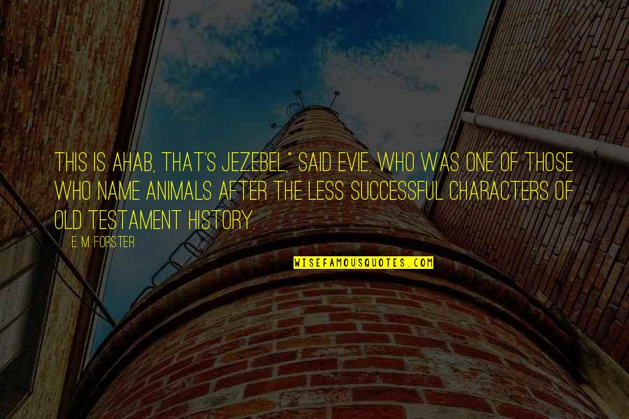 History After Quotes By E. M. Forster: This is Ahab, that's Jezebel," said Evie, who
