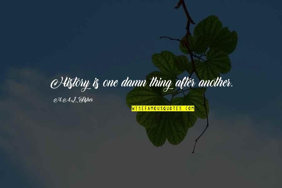 History After Quotes By H.A.L. Fisher: History is one damn thing after another.