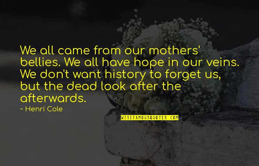 History After Quotes By Henri Cole: We all came from our mothers' bellies. We