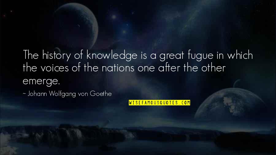 History After Quotes By Johann Wolfgang Von Goethe: The history of knowledge is a great fugue
