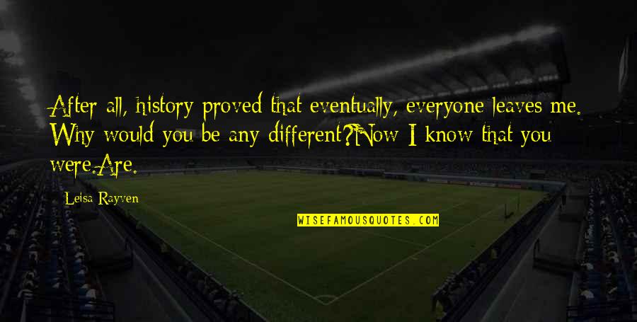 History After Quotes By Leisa Rayven: After all, history proved that eventually, everyone leaves