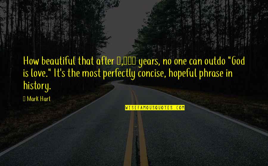 History After Quotes By Mark Hart: How beautiful that after 2,000 years, no one