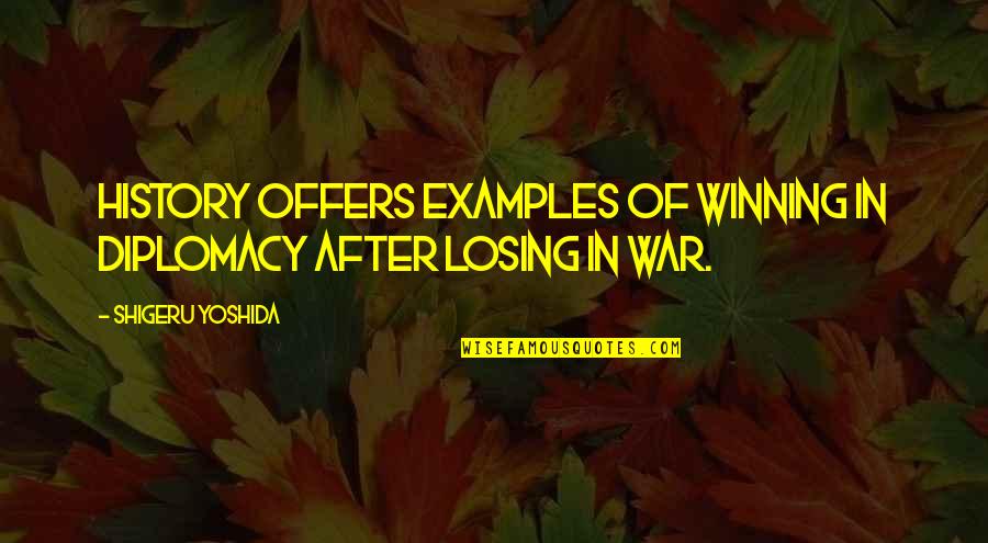 History After Quotes By Shigeru Yoshida: History offers examples of winning in diplomacy after